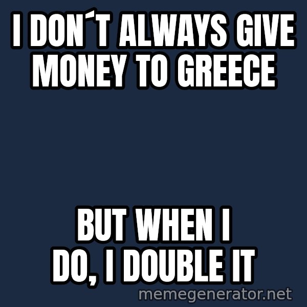 Katainen Perkele meme: i  don´t   always   give   money  to  Greece / but  when  i do,  i double  it