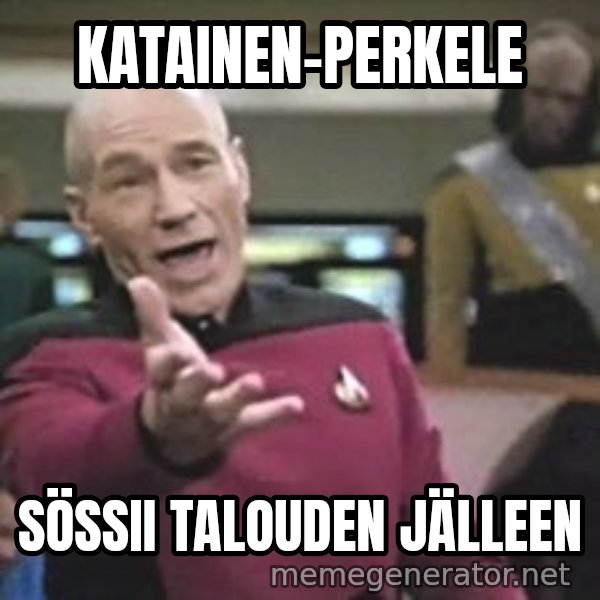Captain Picard meme: Katainen-perkele / sössii      talouden      jälleen