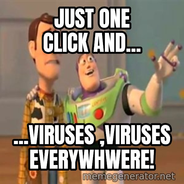 X, X Everywhere  meme: just one click and... / ...VIRUSES ,viruses everywhwere!