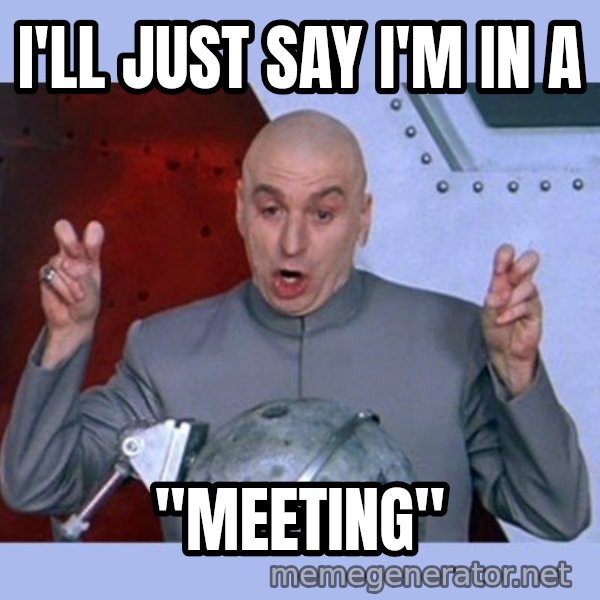 Dr Evil meme meme: I'll just say I'm in a / "Meeting"