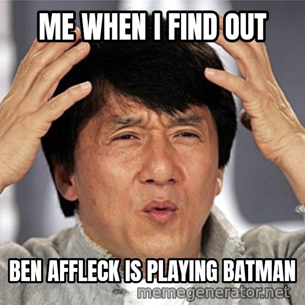 Jackie Chan meme: me when i find out / ben affleck is playing batman