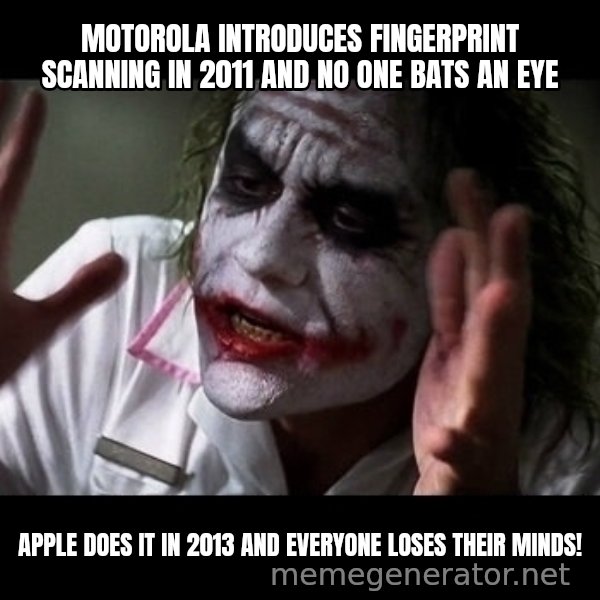 joker mind loss meme: Motorola introduces fingerprint scanning in 2011 and no one bats an eye / Apple does it in 2013 and everyone loses their minds!