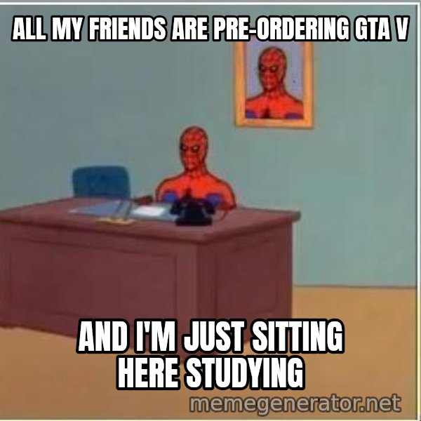Spiderman Desk meme: ALL MY FRIENDS ARE PRE-ORDERING GTA V / AND I'M JUST SITTING HERE STUDYING
