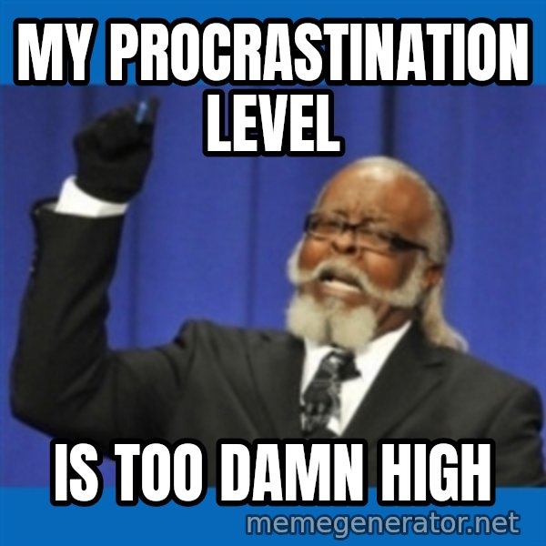 Rent Is Too Damn High meme: My procrastination level / is too damn high