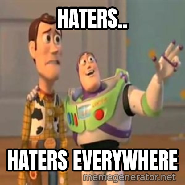 X, X Everywhere  meme: Haters.. / Haters everywhere