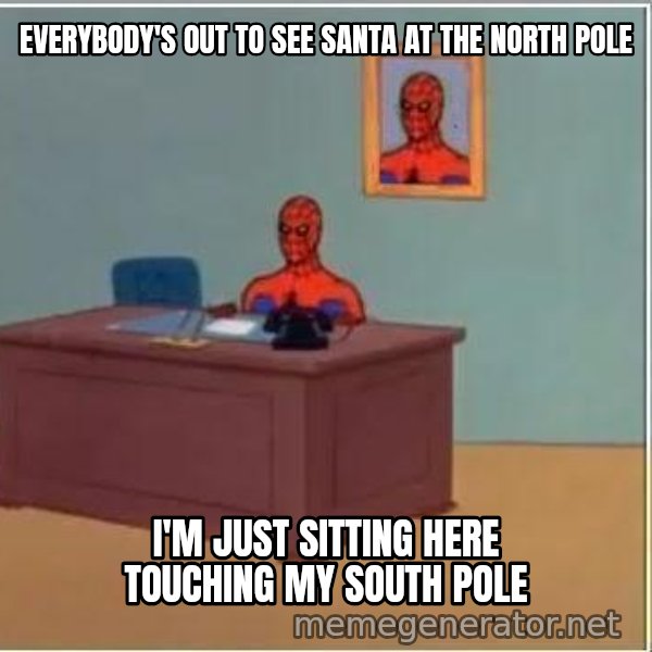 Spiderman Desk meme: Everybody's out to see Santa at the North Pole / I'm just sitting here touching my South Pole