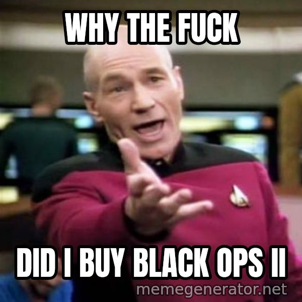 Picard Wtf meme: why the fuck / did i buy black ops ii