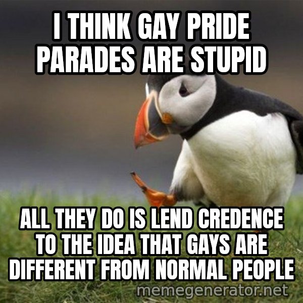 Unpopular Opinion Puffin meme: I think gay pride parades are stupid / All they do is lend credence to the idea that gays are different from normal people