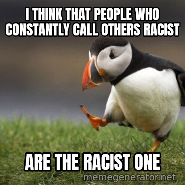 Unpopular Opinion Puffin meme: I think that people who constantly call others racist / are the racist one