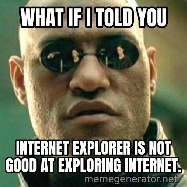 What if I told you / Matrix Morpheus meme: What if I told you / Internet Explorer is not good at exploring internet.