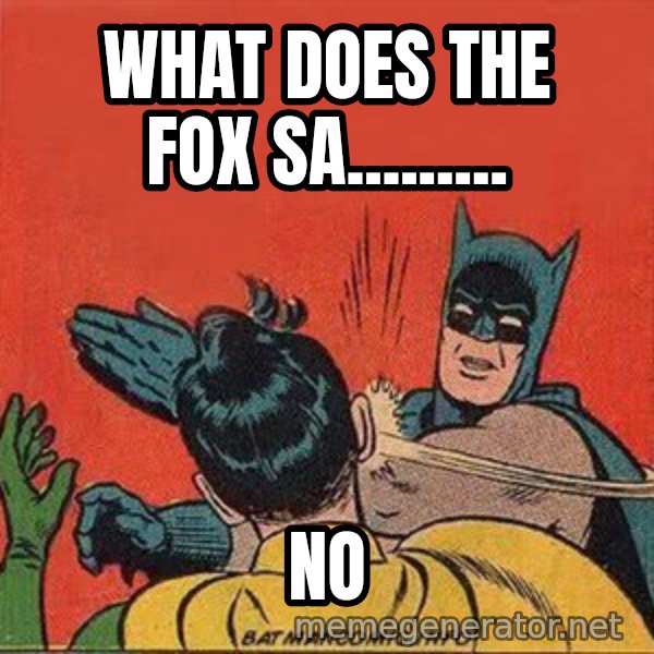 batman slap robin meme: what does the fox sa......... / no
