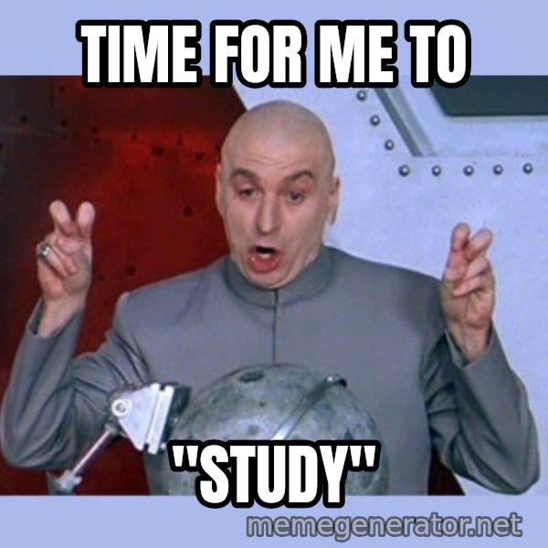 Dr Evil meme meme: time for me to / "study"