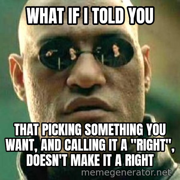 What if I told you / Matrix Morpheus meme: what if i told you / that picking something you want, and calling it a "right", doesn't make it a right