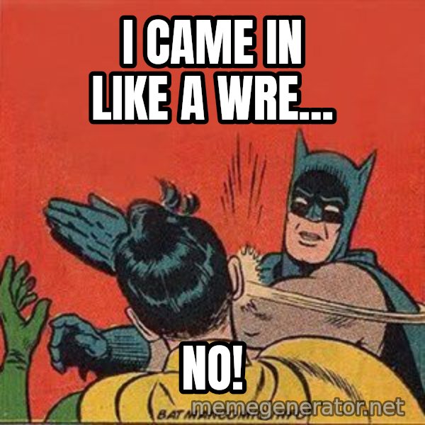 batman slap robin meme: I came in like a wre... / no!