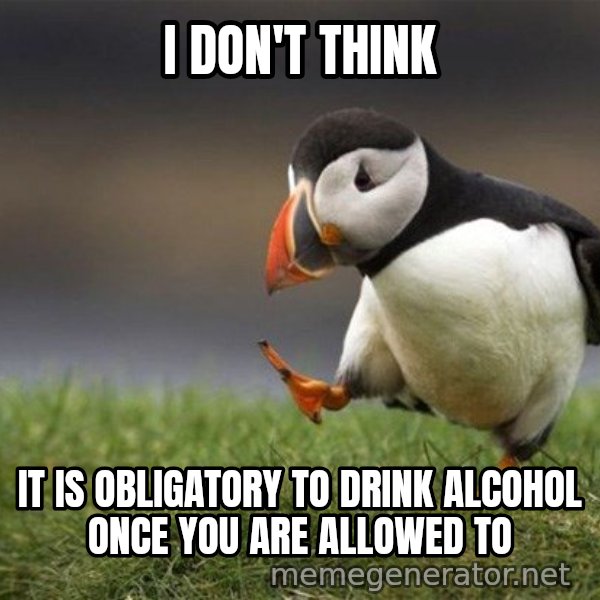 Unpopular Opinion Puffin meme: i don't think / it is obligatory to drink alcohol once you are allowed to