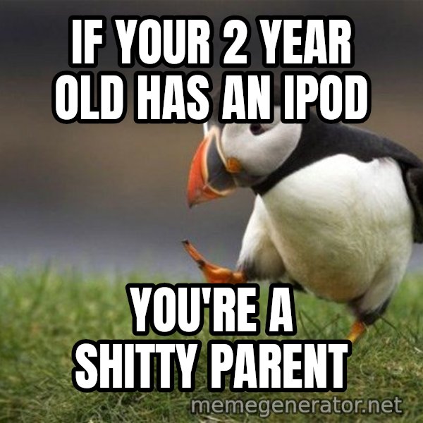 Unpopular Opinion Puffin meme: IF YOUR 2 YEAR OLD HAS AN IPOD / YOU'RE A SHITTY PARENT