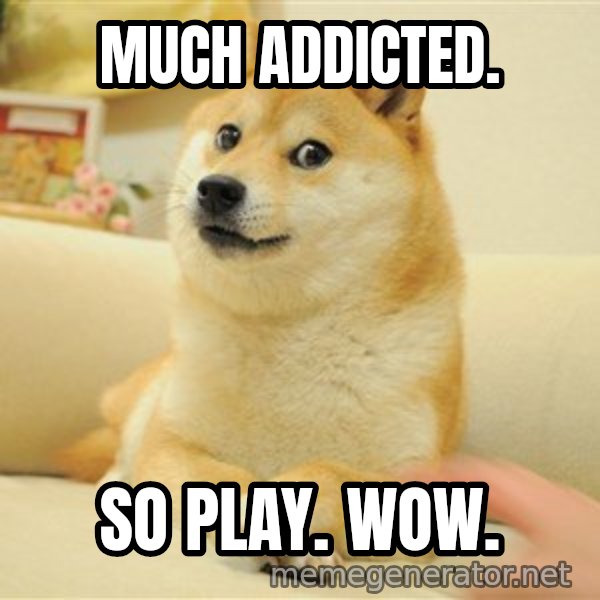 so doge meme: much addicted. / so play. wow.