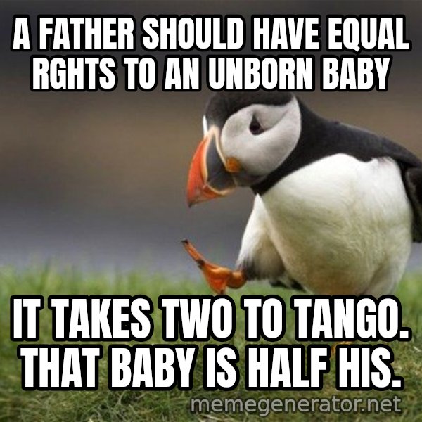 Unpopular Opinion Puffin meme: a father should have equal rghts to an unborn baby / it takes two to tango. that baby is half his.