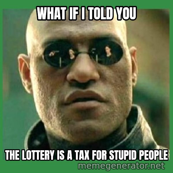 Matrix Morpheus meme: what if i told you / the lottery is a tax for stupid people