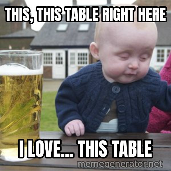 drunk baby 1 meme: this, this table right here / i love... this table