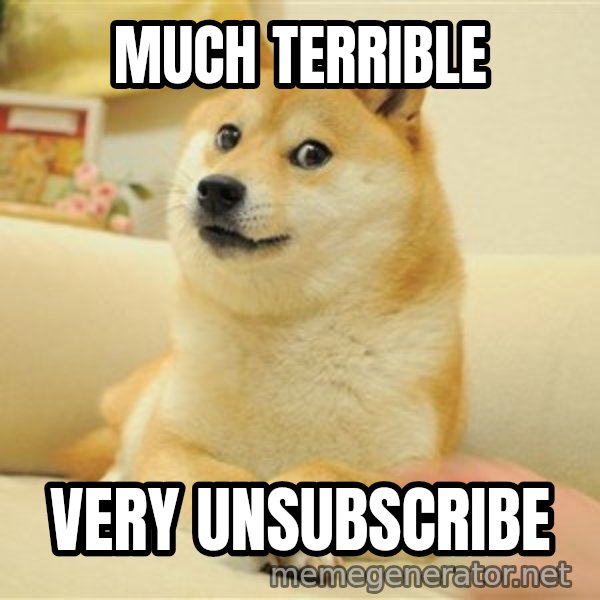so doge meme: Much Terrible / very unsubscribe