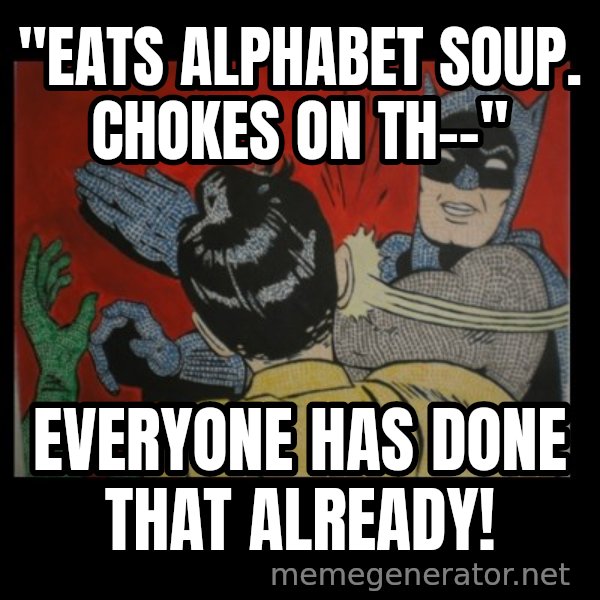 batman slap robin meme: "eats alphabet soup. Chokes on th--" / everyone has done that already!