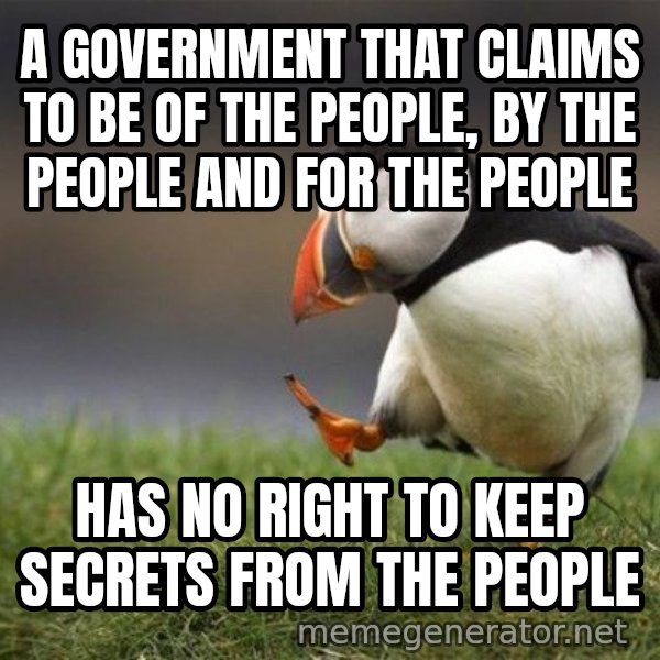 Unpopular Opinion Puffin meme: a government that claims to be of the people, by the people and for the people / has no right to keep secrets from the people