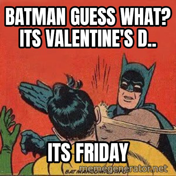 batman slap robin meme: BATMAN GUESS WHAT? ITS VALENTINE'S D.. / ITs friday