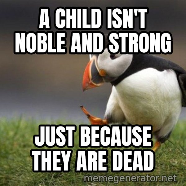 Unpopular Opinion Puffin meme: a child isn't noble and strong / Just because they are dead