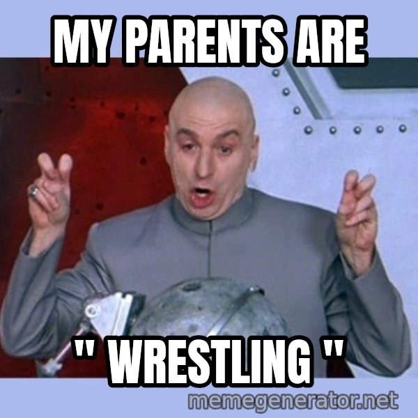 Dr Evil meme meme: My Parents Are / " WRESTLING "