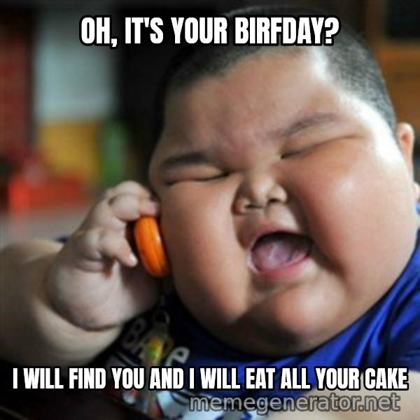 fat chinese kid meme: oh, it's your birfday? / i will find you and i will eat all your cake