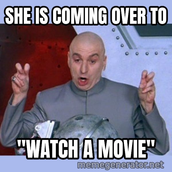 Dr Evil meme meme: she is coming over to / "watch a movie"