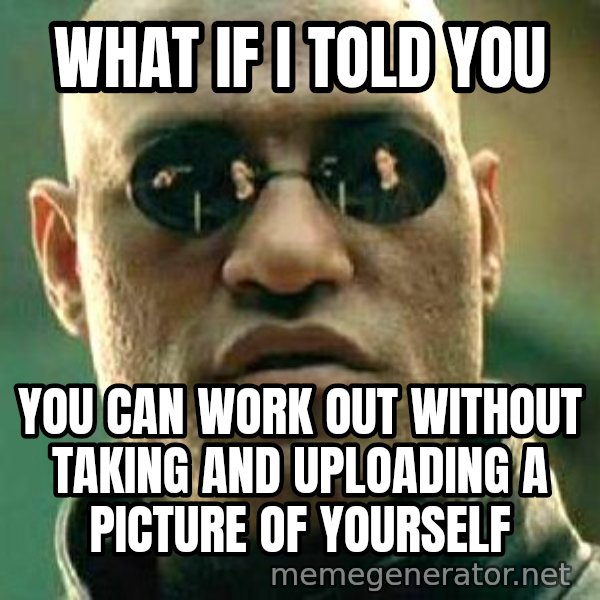 What if I told you / Matrix Morpheus meme: what if i told you / you can work out without taking and uploading a picture of yourself