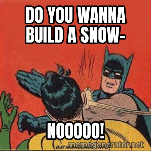 batman slap robin meme: Do You Wanna Build a snow- / Nooooo!