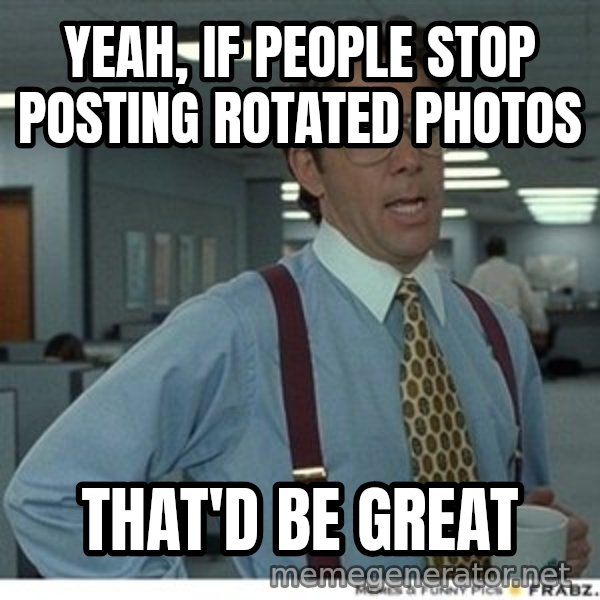 Office Space That Would Be Great meme: yeah, if people stop posting rotated photos / that'd be great