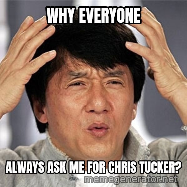 Jackie Chan meme: why everyone / always ask me for chris tucker?