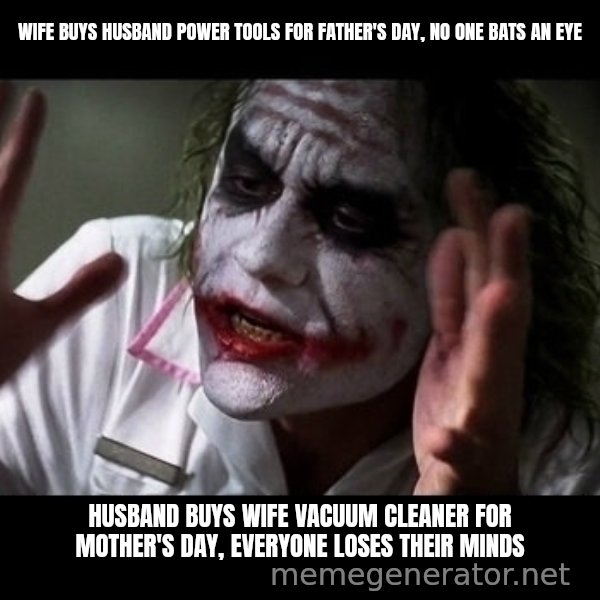 joker mind loss meme: wife buys husband power tools for father's day, no one bats an eye / husband buys wife vacuum cleaner for mother's day, everyone loses their minds