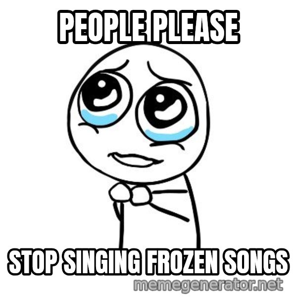 pleaseguy  meme: people please / stop singing frozen songs