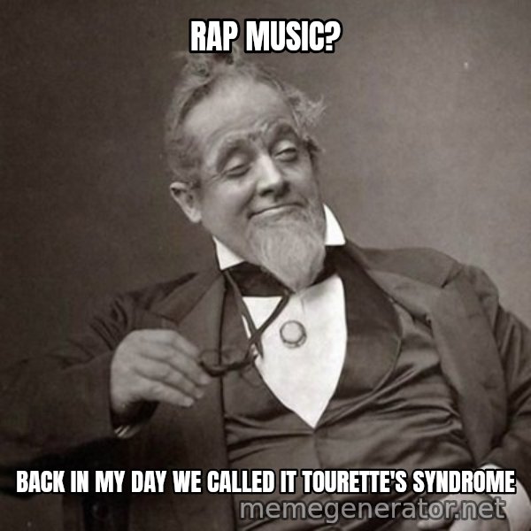 1889 [10] guy meme: rap music? / back in my day we called it Tourette's syndrome
