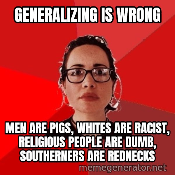 Liberal Douche Garofalo meme: generalizing is wrong / men are pigs, whites are racist, religious people are dumb, southerners are rednecks
