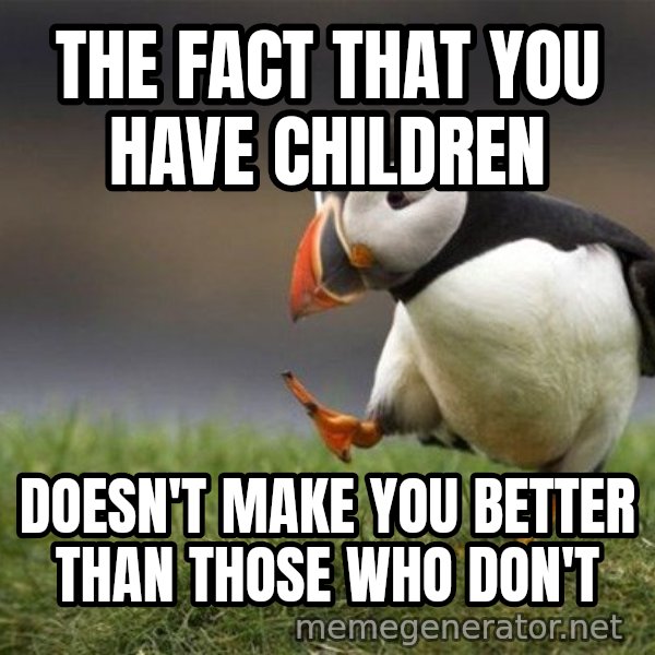 Unpopular Opinion Puffin meme: The fact that you have children / doesn't make you better than those who don't
