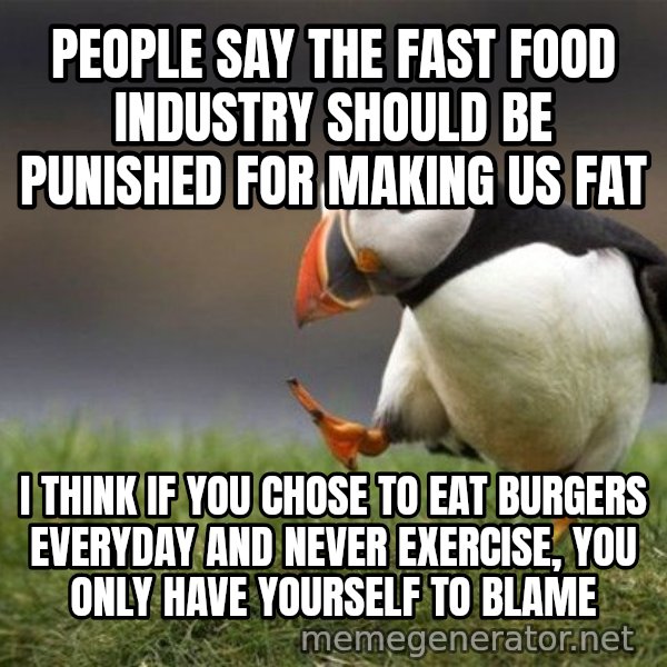 Unpopular Opinion Puffin meme: People say the fast food industry should be punished for making us fat / I think if you chose to eat burgers everyday and never exercise, you only have yourself to blame