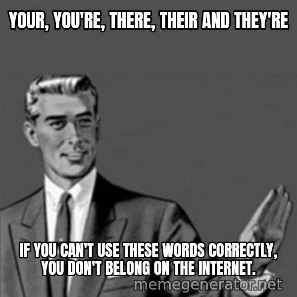 Correction Guy meme: Your, you're, there, their and they're / If you can't use these words correctly, you don't belong on the internet.
