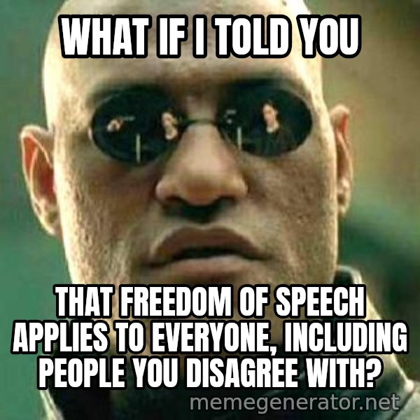 What if I told you / Matrix Morpheus meme: what if i told you / that freedom of speech applies to everyone, including people you disagree with?