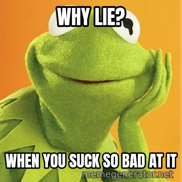 Kermit the frog meme: Why lie? / When you suck so bad at it