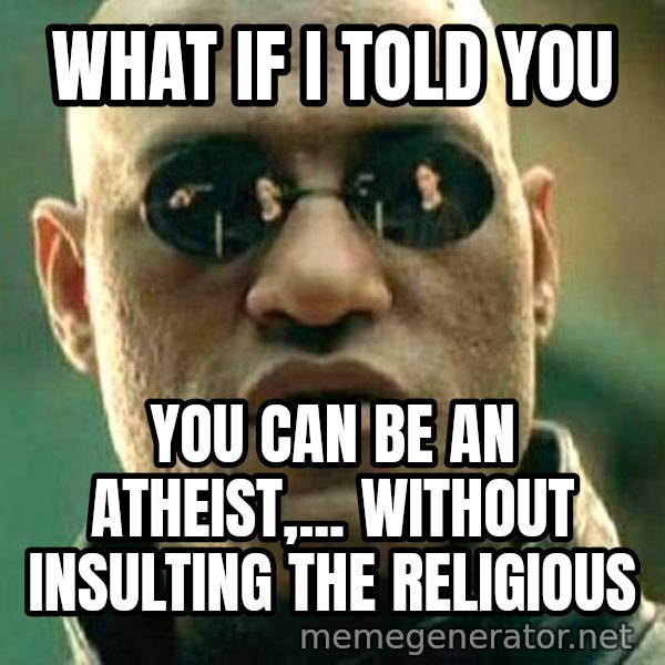 What if I told you / Matrix Morpheus meme: what if i told you / you can be an atheist,... without insulting the religious