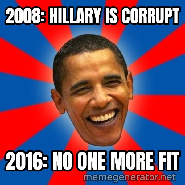 Obama meme: 2008: hillary is corrupt / 2016: no one more fit