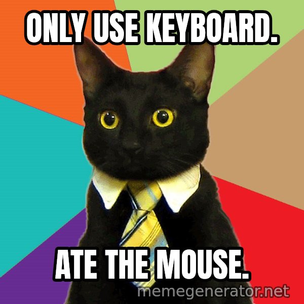 Business Cat meme: Only use keyboard. / Ate the mouse.