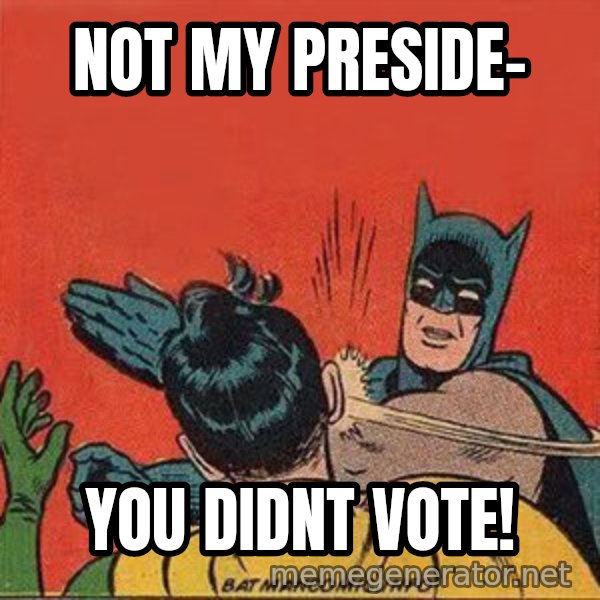batman slap robin meme: not my preside- / you didnt vote!