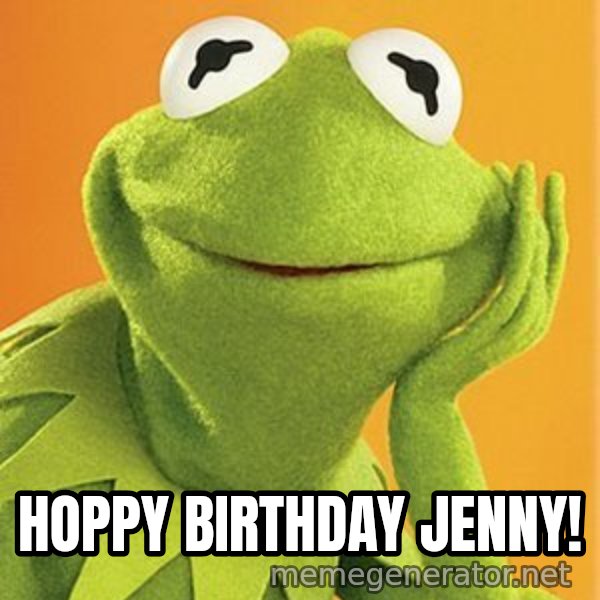 Kermit the frog meme: Hoppy Birthday Jenny!